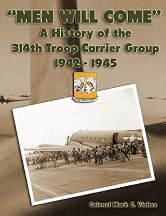 "Men Will Come - A History of the 314th Troop Carrier Group 1942-1945